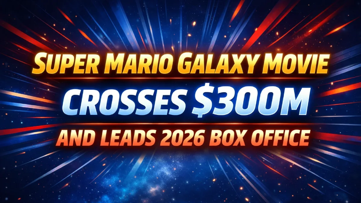 Super Mario Galaxy Movie Crosses $300M and Leads 2026 Box Office